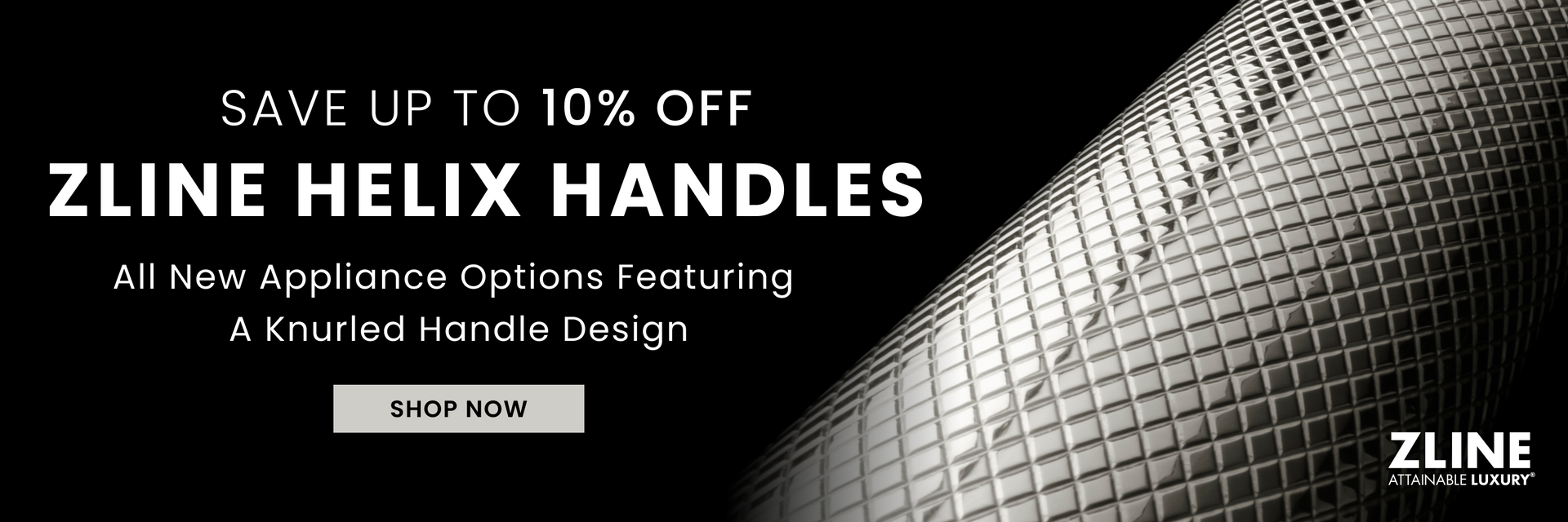 Polished Nickel Helix handle showing knurled diamond texture on a black background. Text: Save up to 10% off ZLINE Helix handles. All New Appliance Options Featuring a Knurled Handle Design. Button: Shop Now.
